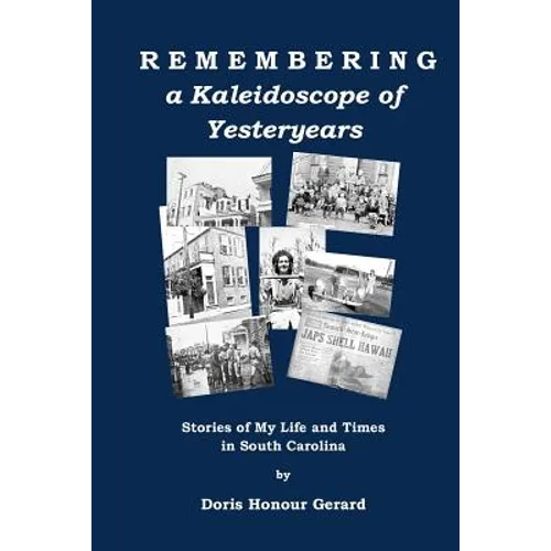 Remembering a Kaleidoscope of Yesteryears: Stories of My Life and Times in South Carolina