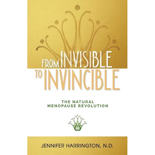 From Invisible To Invincible: The Natural Menopause Revolution - Paperback