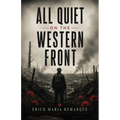 All Quiet on the Western Front: A Classic Novel of War, Brotherhood, and Lost Innocence