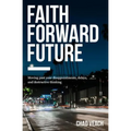 Faith Forward Future: Moving Past Your Disappointments, Delays, and Destructive Thinking - Paperback