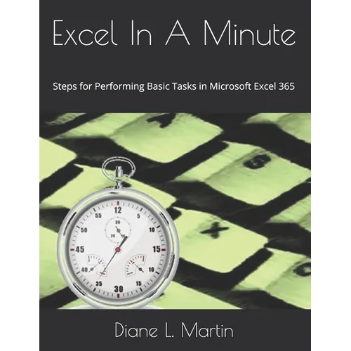 Excel In A Minute: Steps for Performing Basic Tasks in Microsoft Excel 365 - Paperback