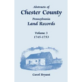 Abstracts of Chester County, Pennsylvania, Land Records, Volume 3: 1745-1753