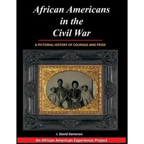 African Americans in the Civil War: A Pictorial History of Courage and Pride