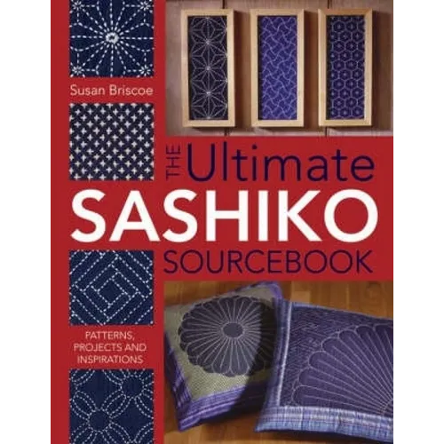 The Ultimate Sashiko Sourcebook 20th Anniversary Limited Edition: Patterns, Projects and Inspirations - Paperback