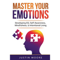 Master Your Emotions: Developing EQ, Self-Awareness, Mindfulness, & Intentional Living: Developing EQ, Self-Awareness, Mindfulness, & Intentional Livi - Paperback