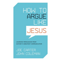 How to Argue Like Jesus: Learning Persuasion from History's Greatest Communicator - Paperback