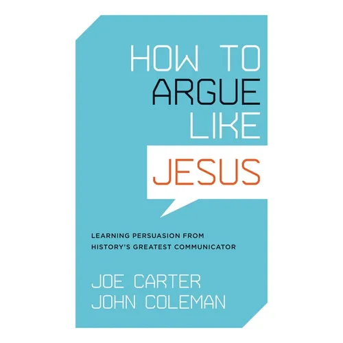 How to Argue Like Jesus: Learning Persuasion from History's Greatest Communicator - Paperback