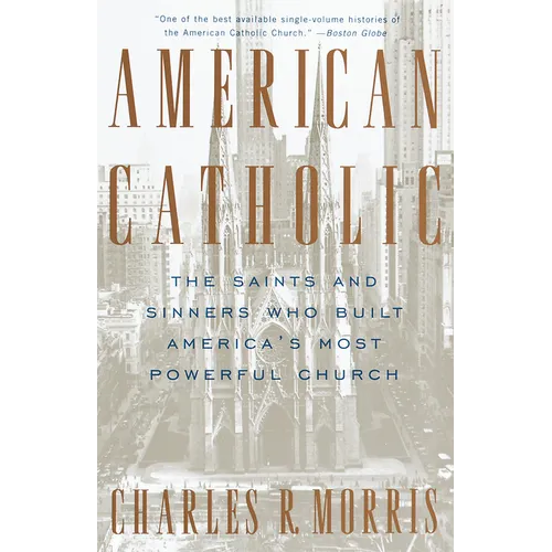 American Catholic: The Saints and Sinners Who Built America's Most Powerful Church
