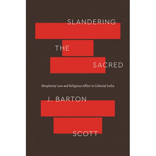 Slandering the Sacred: Blasphemy Law and Religious Affect in Colonial India