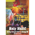 Holy Shift!: Driving Through Grief in a Vintage VW - Paperback