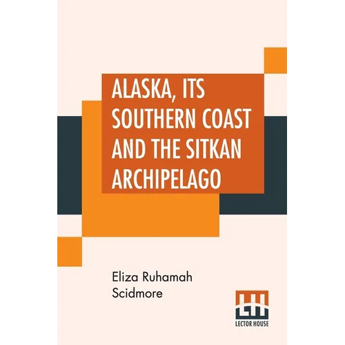 Alaska, Its Southern Coast And The Sitkan Archipelago