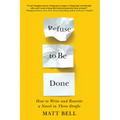 Refuse to Be Done: How to Write and Rewrite a Novel in Three Drafts - Paperback