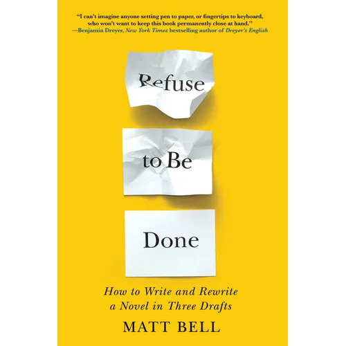 Refuse to Be Done: How to Write and Rewrite a Novel in Three Drafts - Paperback