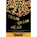 Train the Brain to Hear: Understanding and Treating Auditory Processing Disorder, Dyslexia, Dysgraphia, Dyspraxia, Short Term Memory, Executive - Paperback