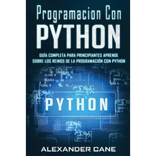 Programacion Con Python: Guía Completa para Principiantes Aprende sobre Los Reinos De La programación Con Python(Libro En Espanol/Coding With P - Paperback