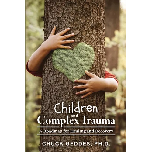Children and Complex Trauma: A Roadmap for Healing and Recovery - Paperback