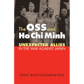 The OSS and Ho CHI Minh: Unexpected Allies in the War Against Japan