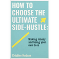 How to Choose the Ultimate Side-Hustle - Paperback