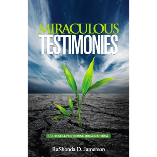 Miraculous Testimonies: God Is Still Performing Miracles Today - Paperback