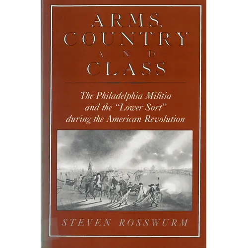 Arms, Country, and Class: The Philadelphia Militia and the Lower Sort During the American Revolution