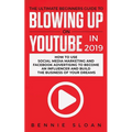 The Ultimate Beginners Guide to Blowing Up on YouTube in 2019: How to Use Social Media Marketing and Facebook Advertising to Become an Influencer and - Paperback