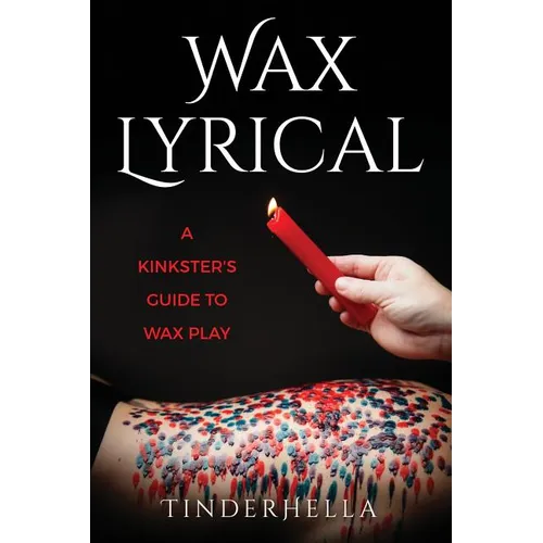Wax Lyrical: A Kinkster's Guide to Wax Play - Paperback