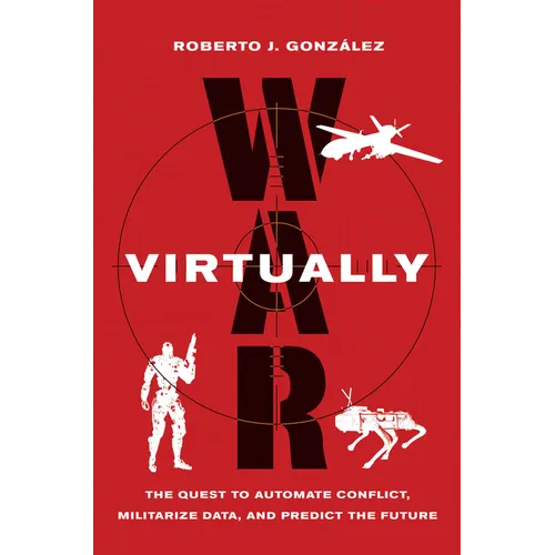 War Virtually: The Quest to Automate Conflict, Militarize Data, and Predict the Future - Paperback
