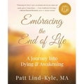 Embracing The End of Life: A Journey Into Dying & Awakening - Paperback