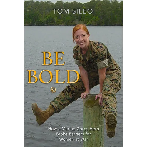 Be Bold: How a Marine Corps Hero Broke Barriers for Women at War - Hardcover