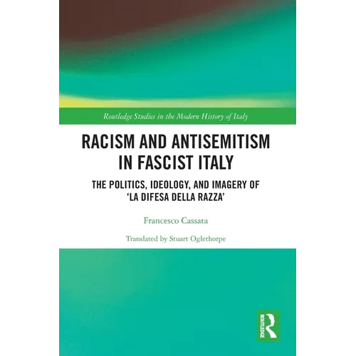 Racism and Antisemitism in Fascist Italy: The Politics, Ideology, and Imagery of 'la Difesa Della Razza'