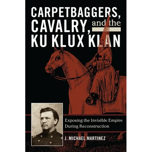 Carpetbaggers, Cavalry, and the Ku Klux Klan: Exposing the Invisible Empire During Reconstruction