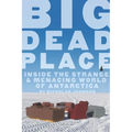 Big Dead Place: Inside the Strange and Menacing World of Antarctica - Paperback