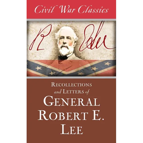 Recollections and Letters of General Robert E. Lee (Civil War Classics)