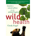 Wild Health: How Animals Keep Themselves Will and What We Can Learn from Them - Paperback