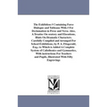 The Exhibition # Containing Farce Dialogue and Tableaux With # For Declamation in Prose and Verse. Also, A Treatise On oratory and Elocutions, Hints O