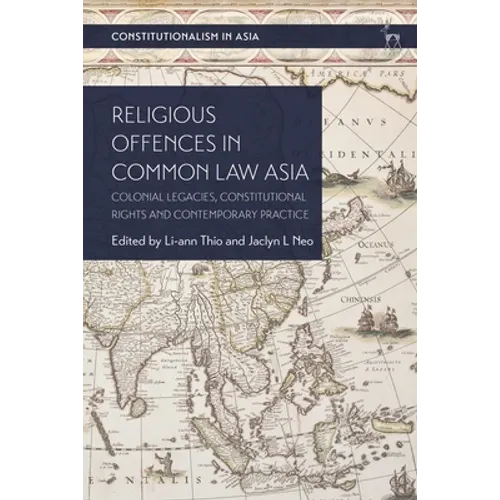 Religious Offences in Common Law Asia: Colonial Legacies, Constitutional Rights and Contemporary Practice