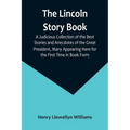 The Lincoln Story Book: A Judicious Collection of the Best Stories and Anecdotes of the Great President, Many Appearing Here for the First Time in Boo