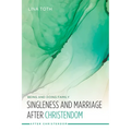 Singleness and Marriage After Christendom: Being and Doing Family - Paperback