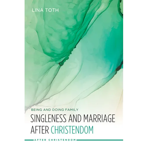 Singleness and Marriage After Christendom: Being and Doing Family - Paperback