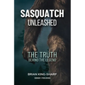Sasquatch Unleashed: The Truth Behind the Legend - Paperback