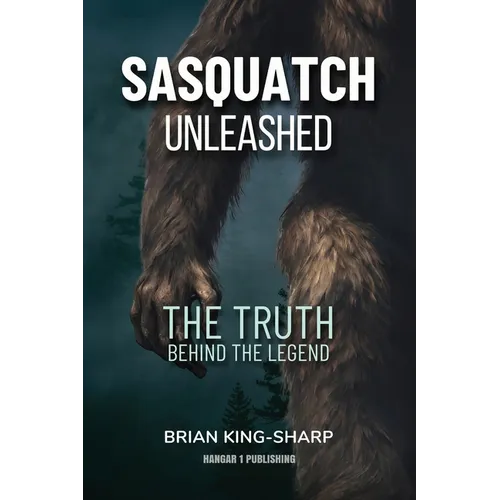 Sasquatch Unleashed: The Truth Behind the Legend - Paperback