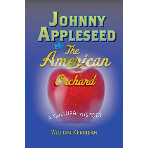 Johnny Appleseed and the American Orchard: A Cultural History