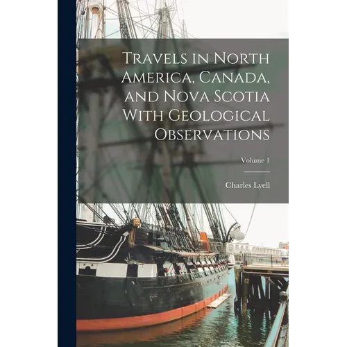 Travels in North America, Canada, and Nova Scotia With Geological Observations; Volume 1