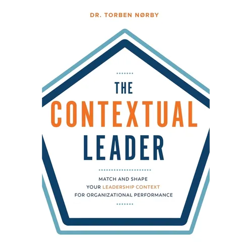 The Contextual Leader: Match and Shape Your Leadership Context for Organizational Performance - Paperback