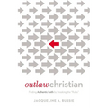 The Outlaw Christian: Finding Authentic Faith by Breaking the 'Rules' - Paperback