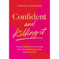 Confident and Killing It: A Practical Guide to Overcoming Fear and Unlocking Your Most Empowered Self - Hardcover