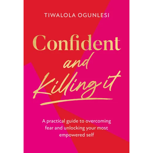 Confident and Killing It: A Practical Guide to Overcoming Fear and Unlocking Your Most Empowered Self - Hardcover