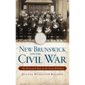 New Brunswick and the Civil War: The Brunswick Boys in the Great Rebellion