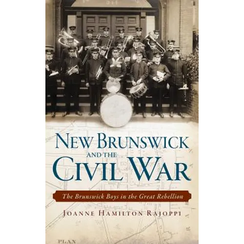 New Brunswick and the Civil War: The Brunswick Boys in the Great Rebellion