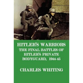 Hitler's Warriors. the Final Battle of Hitler's Private Bodyguard, 1944-45